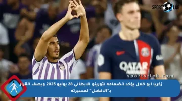 زكريا أبو خلال يؤكد انضمامه لتورينو الإيطالي 28 يوليو 2025 ويصف القرار بـ”الأفضل” لمسيرته